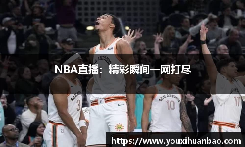 NBA直播：精彩瞬间一网打尽